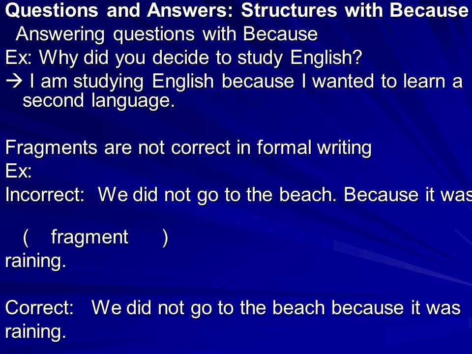 Questions and Answers: Structures with Because Answering questions with Because Answering questions with Because Ex: Why did you decide to study English.