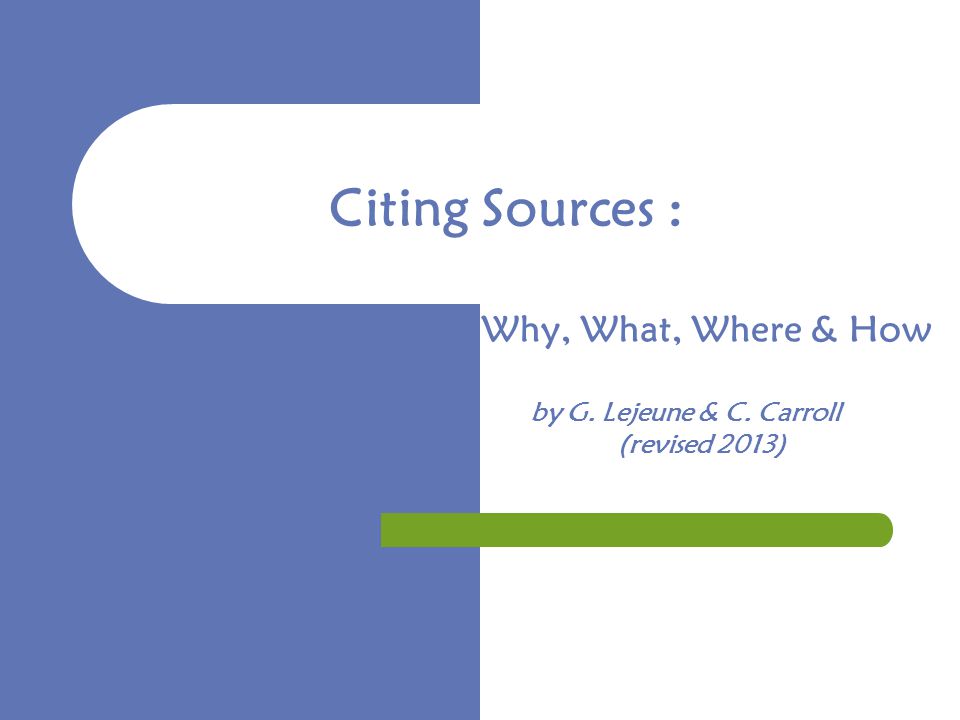 Why, What, Where & How by G. Lejeune & C. Carroll (revised 2013) Citing Sources :