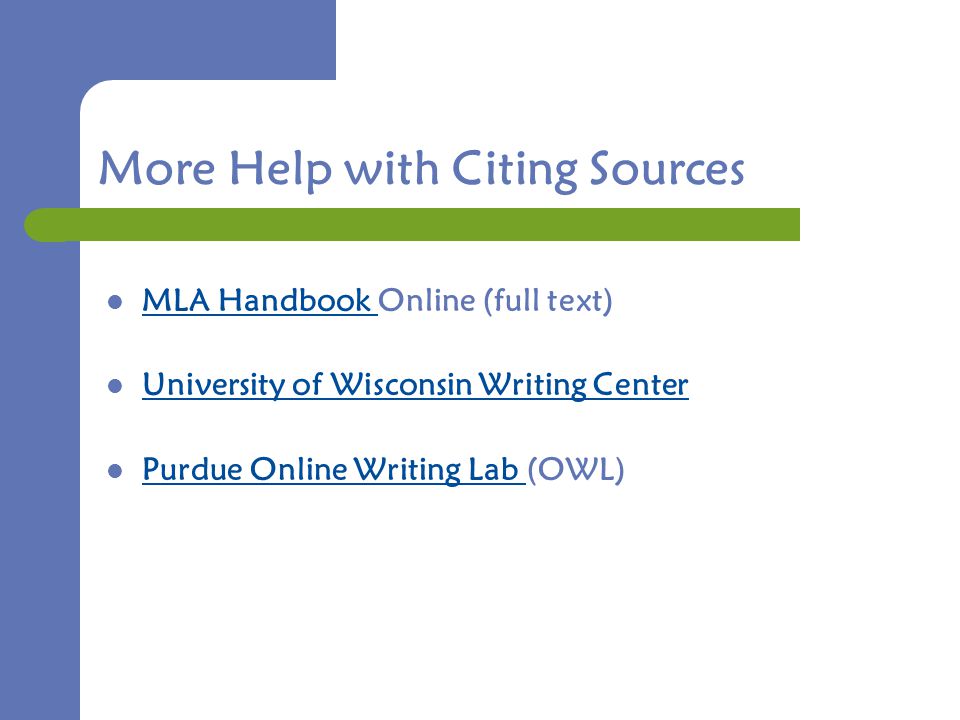 More Help with Citing Sources MLA Handbook Online (full text) MLA Handbook University of Wisconsin Writing Center Purdue Online Writing Lab (OWL) Purdue Online Writing Lab