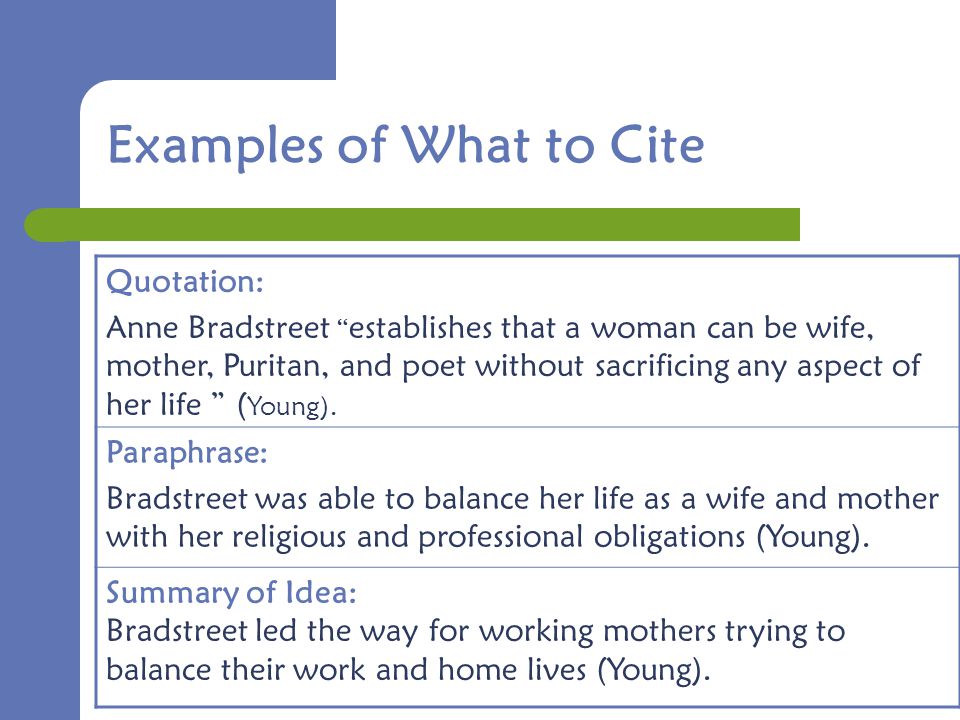 Examples of What to Cite Quotation: Anne Bradstreet establishes that a woman can be wife, mother, Puritan, and poet without sacrificing any aspect of her life ( Young).