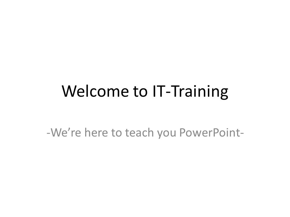 Welcome to IT-Training -We’re here to teach you PowerPoint-