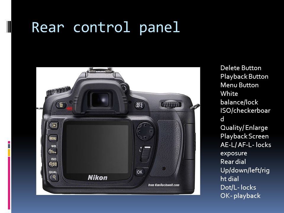 Rear control panel Delete Button Playback Button Menu Button White balance/lock ISO/checkerboar d Quality/ Enlarge Playback Screen AE-L/ AF-L- locks exposure Rear dial Up/down/left/rig ht dial Dot/L- locks OK- playback