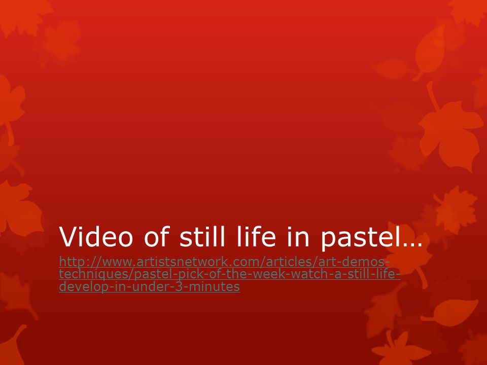 Video of still life in pastel…   techniques/pastel-pick-of-the-week-watch-a-still-life- develop-in-under-3-minutes