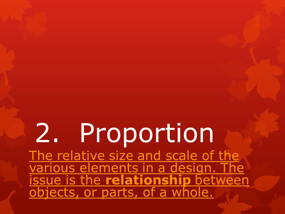 2. Proportion The relative size and scale of the various elements in a design.