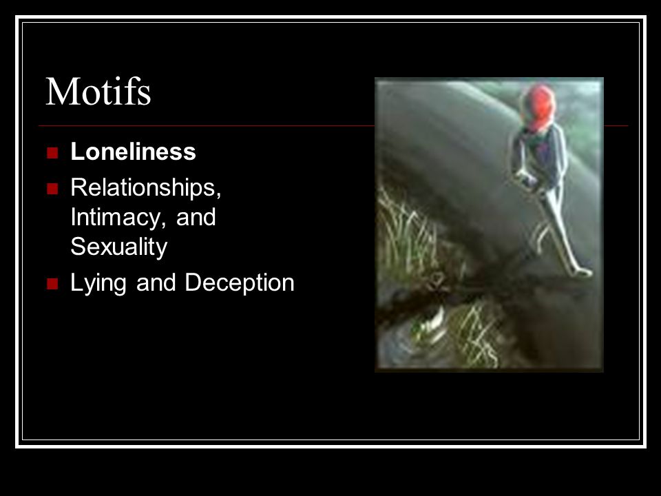 Motifs Loneliness Relationships, Intimacy, and Sexuality Lying and Deception
