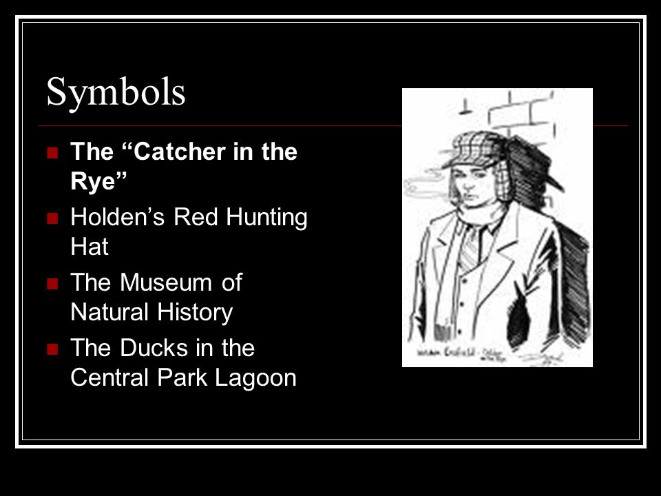 Symbols The Catcher in the Rye Holden’s Red Hunting Hat The Museum of Natural History The Ducks in the Central Park Lagoon