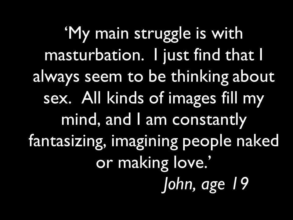‘My main struggle is with masturbation. I just find that I always seem to be thinking about sex.