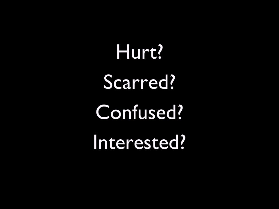 Hurt Scarred Confused Interested