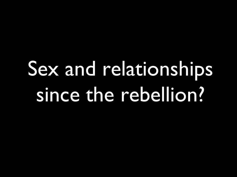 Sex and relationships since the rebellion