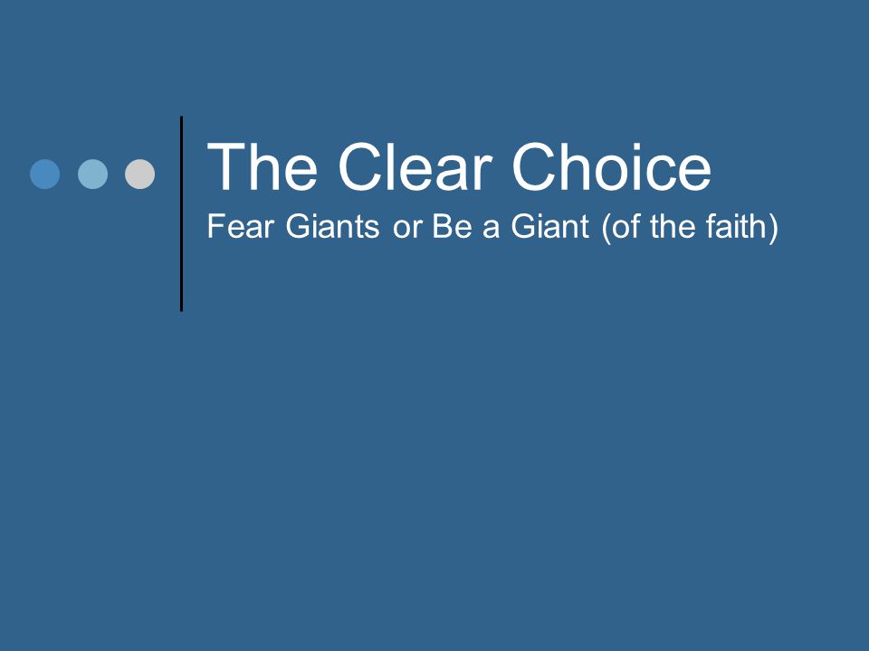 The Clear Choice Fear Giants or Be a Giant (of the faith)