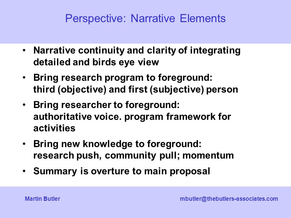 Butler Narrative continuity and clarity of integrating detailed and birds eye view Bring research program to foreground: third (objective) and first (subjective) person Bring researcher to foreground: authoritative voice.
