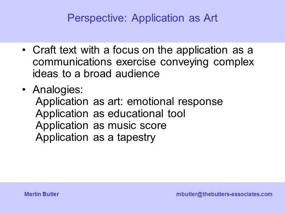 Butler Craft text with a focus on the application as a communications exercise conveying complex ideas to a broad audience Analogies: Application as art: emotional response Application as educational tool Application as music score Application as a tapestry Perspective: Application as Art