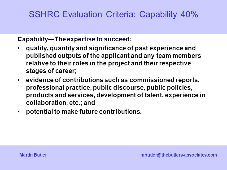 Butler Capability—The expertise to succeed: quality, quantity and significance of past experience and published outputs of the applicant and any team members relative to their roles in the project and their respective stages of career; evidence of contributions such as commissioned reports, professional practice, public discourse, public policies, products and services, development of talent, experience in collaboration, etc.; and potential to make future contributions.