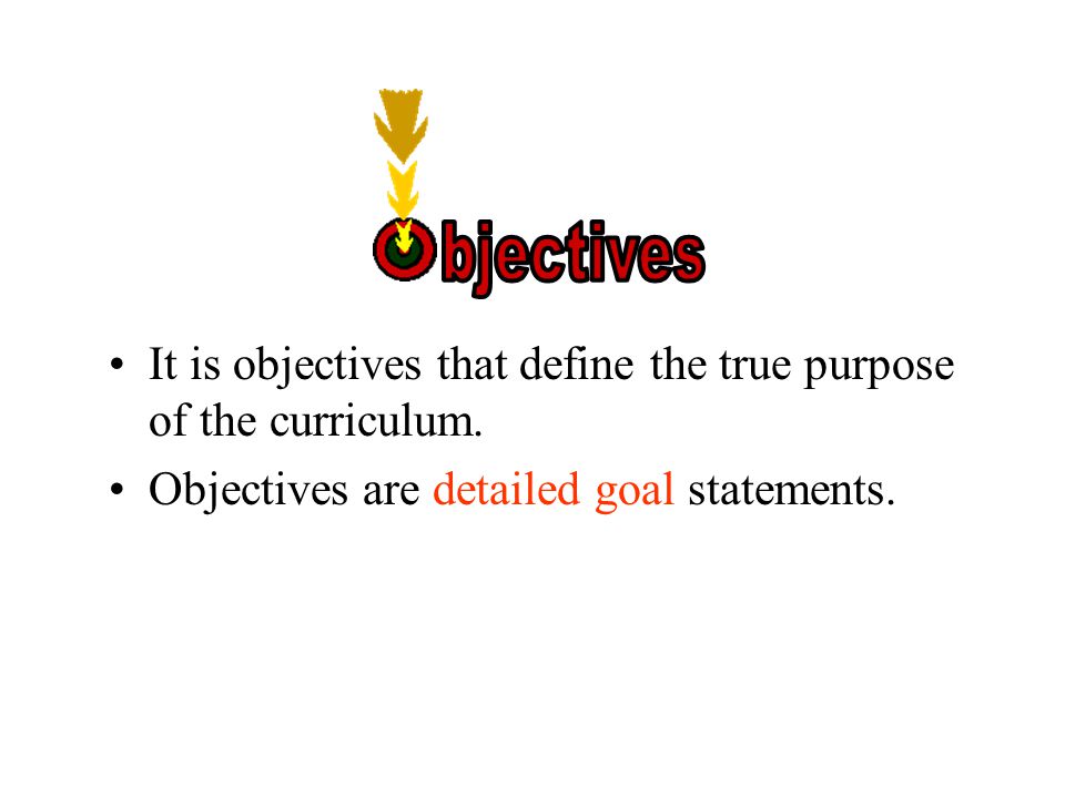It is objectives that define the true purpose of the curriculum.
