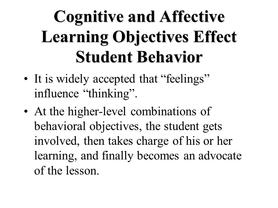 Cognitive and Affective Learning Objectives Effect Student Behavior It is widely accepted that feelings influence thinking .