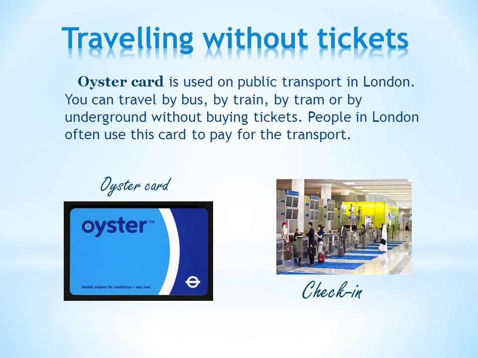Oyster card is used on public transport in London.