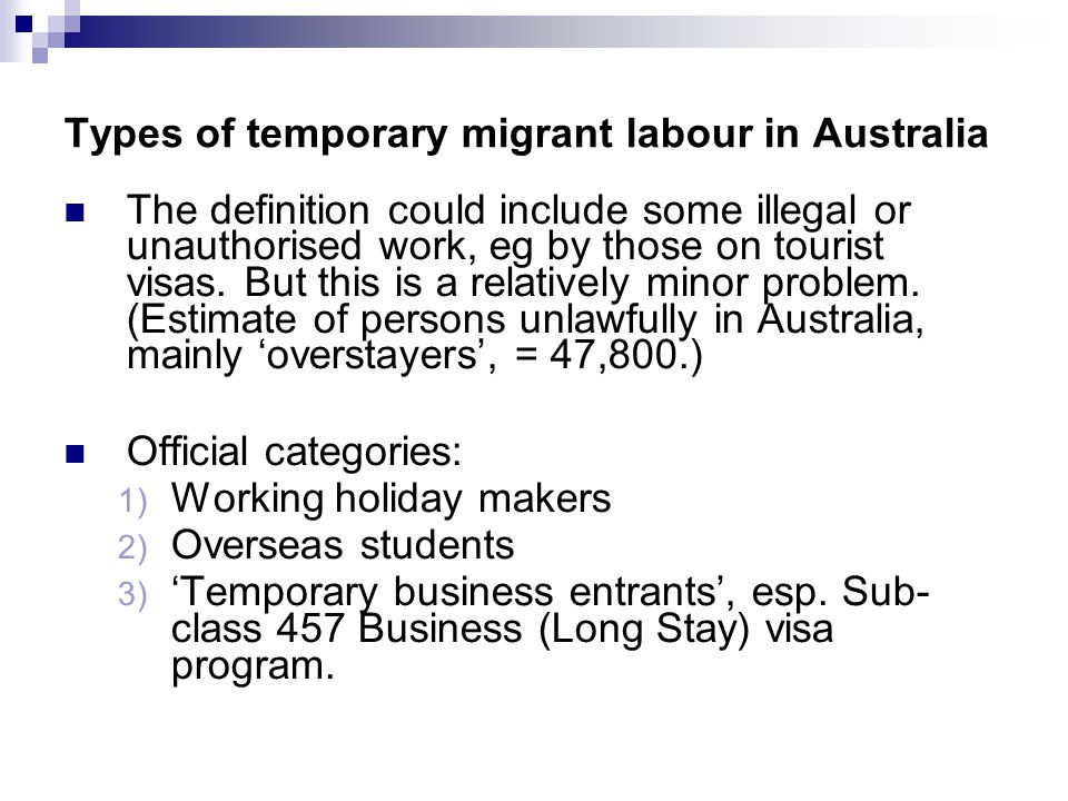 Types of temporary migrant labour in Australia The definition could include some illegal or unauthorised work, eg by those on tourist visas.