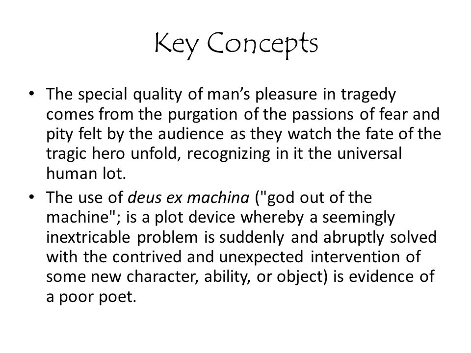 Key Concepts The special quality of man’s pleasure in tragedy comes from the purgation of the passions of fear and pity felt by the audience as they watch the fate of the tragic hero unfold, recognizing in it the universal human lot.