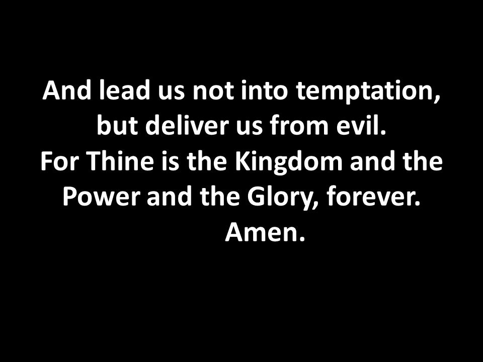 And lead us not into temptation, but deliver us from evil.
