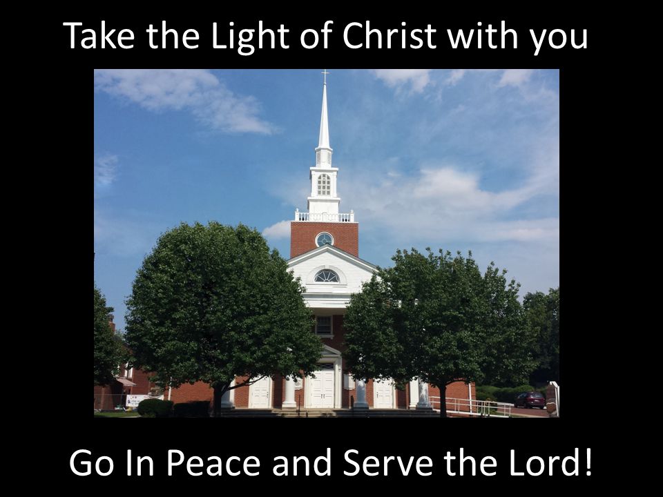 Take the Light of Christ with you Go In Peace and Serve the Lord!