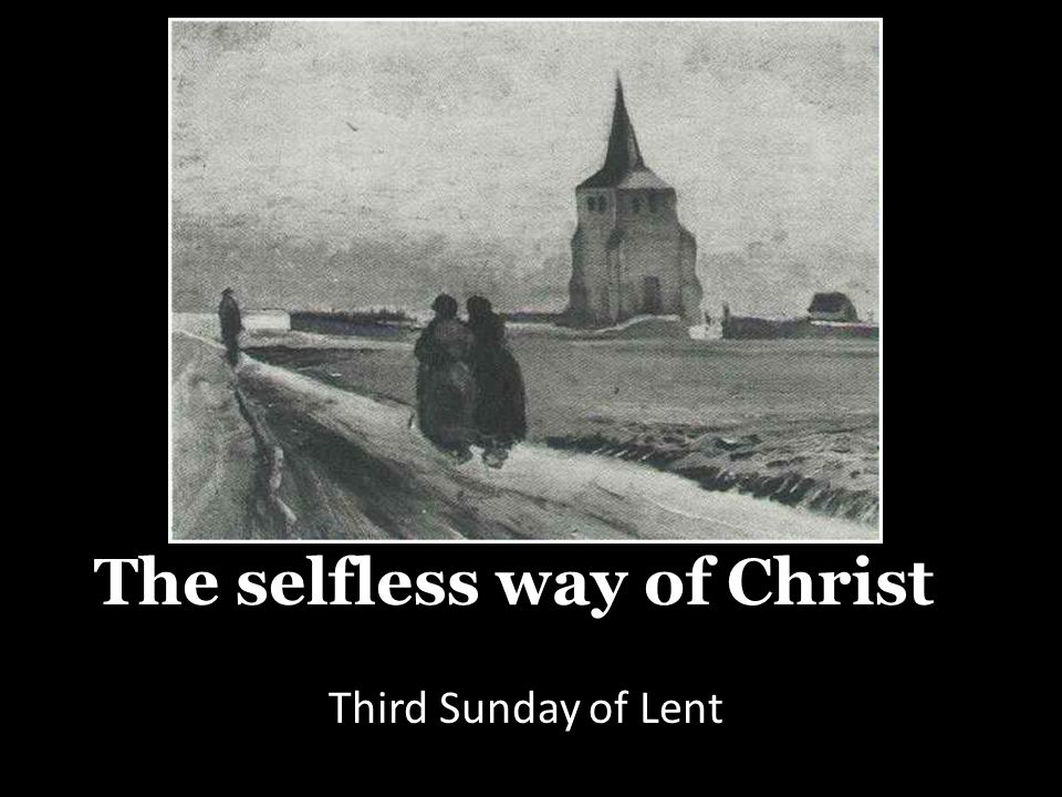 The selfless way of Christ Third Sunday of Lent