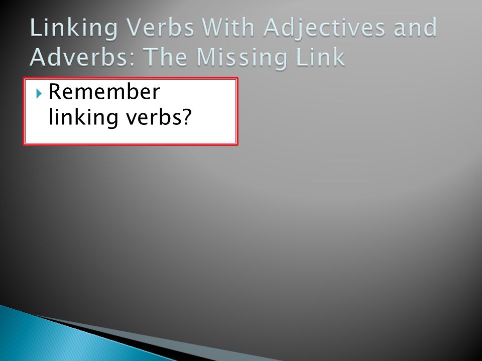  Remember linking verbs