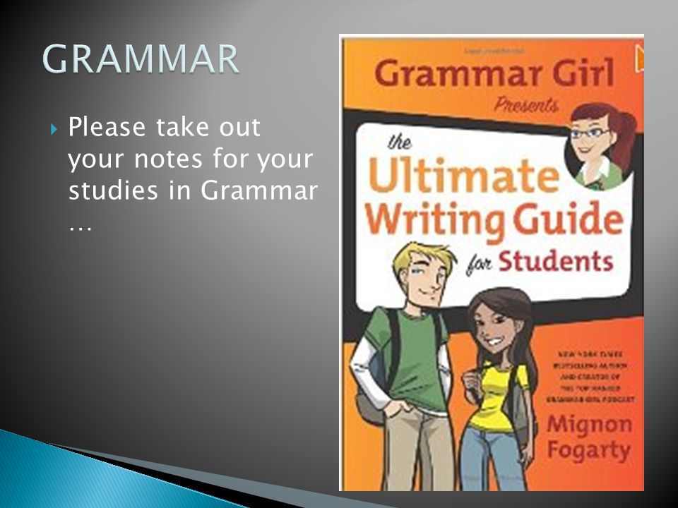  Please take out your notes for your studies in Grammar …