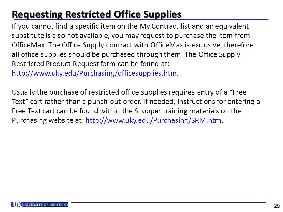 Requesting Restricted Office Supplies 29 If you cannot find a specific item on the My Contract list and an equivalent substitute is also not available, you may request to purchase the item from OfficeMax.