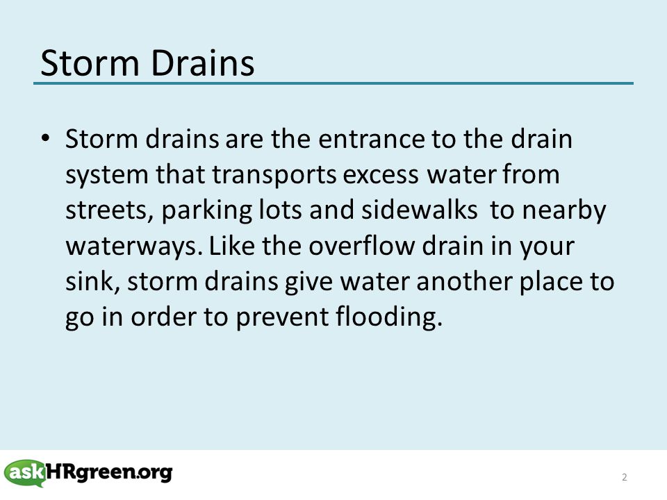 Storm Drains Storm drains are the entrance to the drain system that transports excess water from streets, parking lots and sidewalks to nearby waterways.