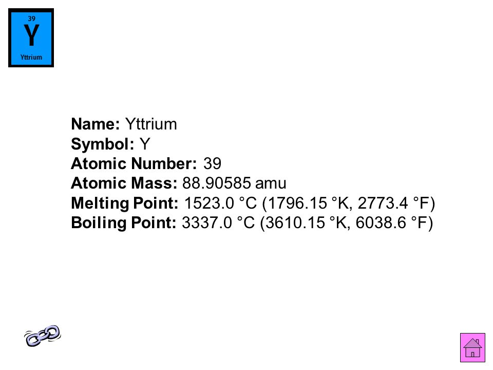 Name: Yttrium Symbol: Y Atomic Number: 39 Atomic Mass: amu Melting Point: °C ( °K, °F) Boiling Point: °C ( °K, °F)