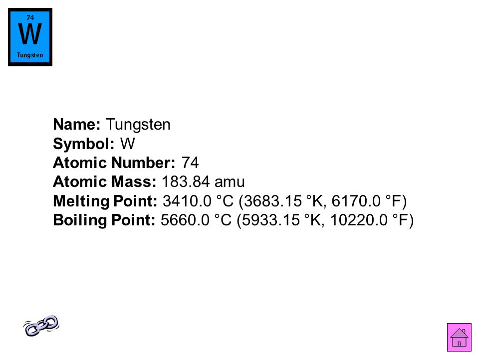 Name: Tungsten Symbol: W Atomic Number: 74 Atomic Mass: amu Melting Point: °C ( °K, °F) Boiling Point: °C ( °K, °F)