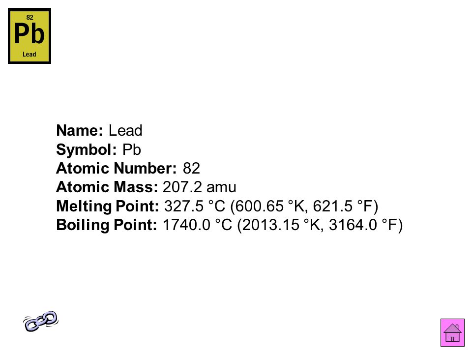 Name: Lead Symbol: Pb Atomic Number: 82 Atomic Mass: amu Melting Point: °C ( °K, °F) Boiling Point: °C ( °K, °F)