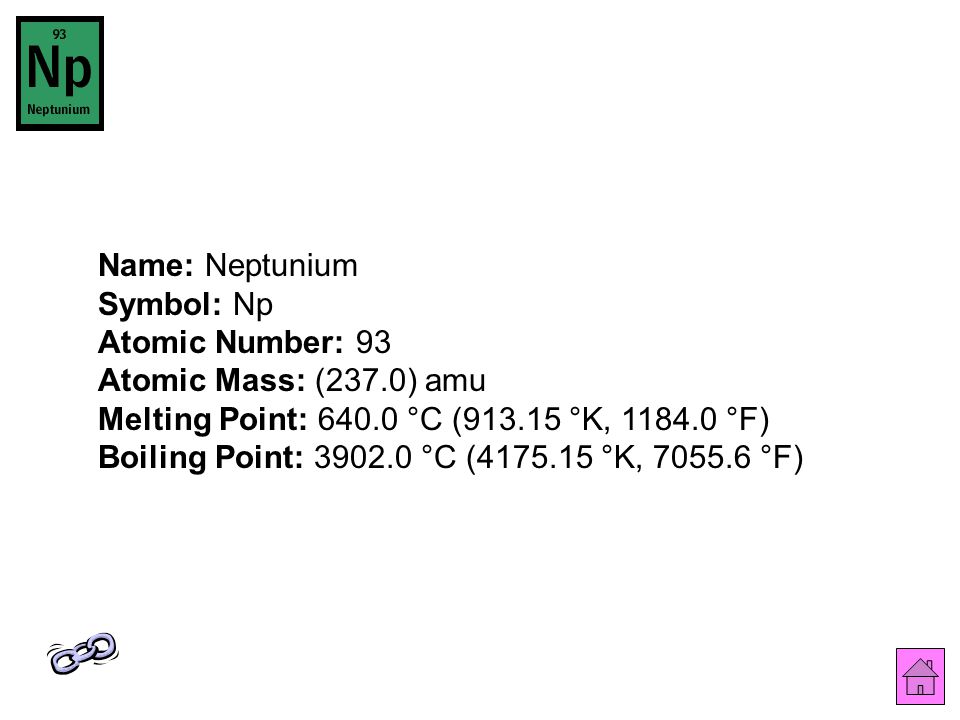 Name: Neptunium Symbol: Np Atomic Number: 93 Atomic Mass: (237.0) amu Melting Point: °C ( °K, °F) Boiling Point: °C ( °K, °F)