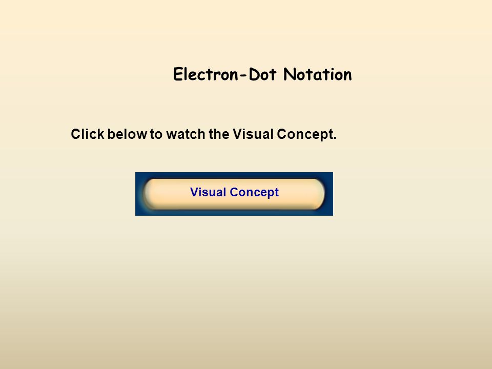 Click below to watch the Visual Concept. Visual Concept Electron-Dot Notation