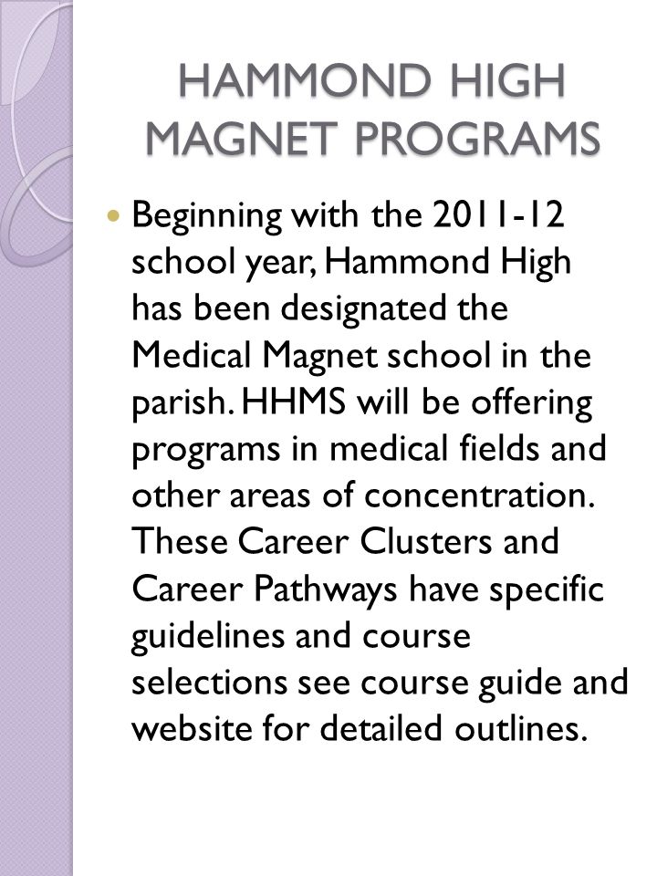 HAMMOND HIGH MAGNET PROGRAMS Beginning with the school year, Hammond High has been designated the Medical Magnet school in the parish.