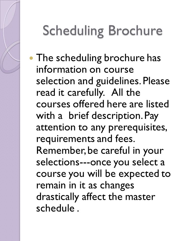 Scheduling Brochure The scheduling brochure has information on course selection and guidelines.