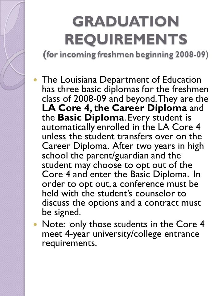 GRADUATION REQUIREMENTS ( for incoming freshmen beginning ) The Louisiana Department of Education has three basic diplomas for the freshmen class of and beyond.