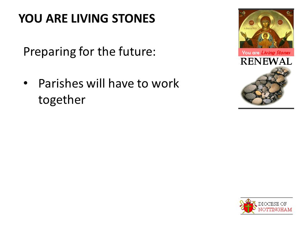 YOU ARE LIVING STONES Preparing for the future: Parishes will have to work together