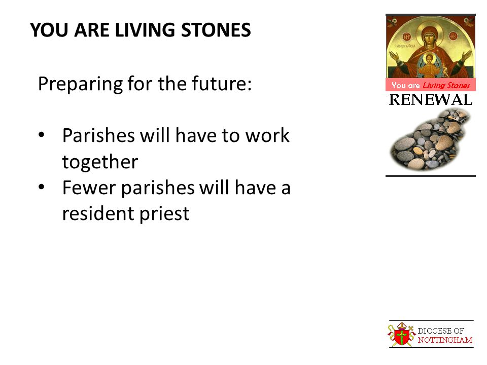 YOU ARE LIVING STONES Preparing for the future: Parishes will have to work together Fewer parishes will have a resident priest