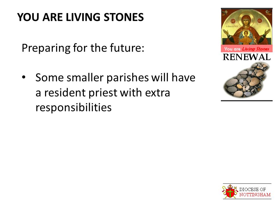 YOU ARE LIVING STONES Preparing for the future: Some smaller parishes will have a resident priest with extra responsibilities