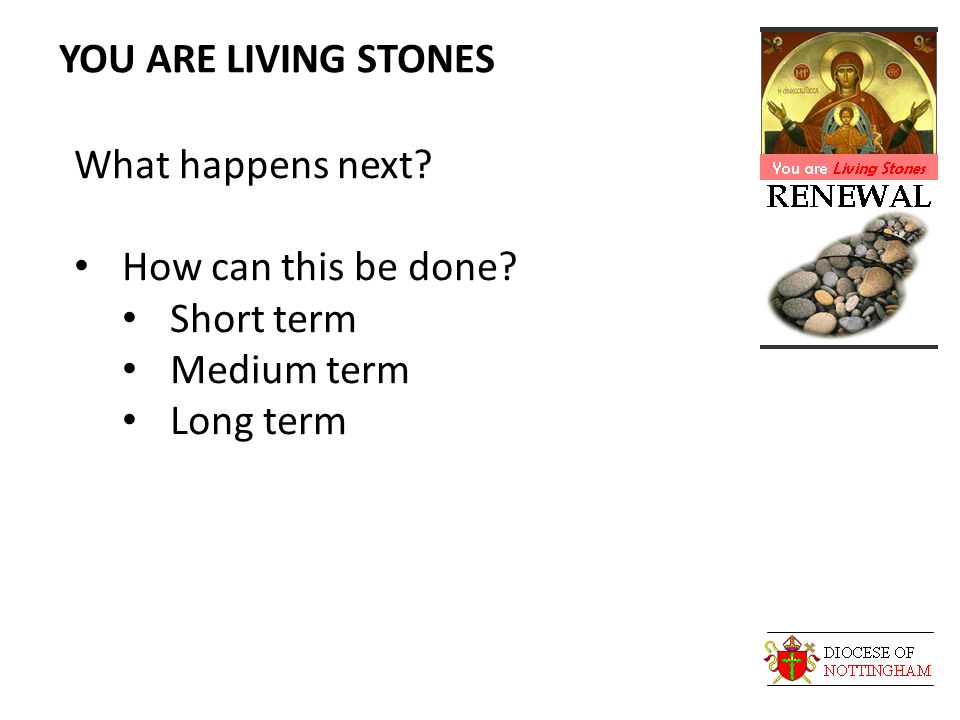 YOU ARE LIVING STONES What happens next How can this be done Short term Medium term Long term