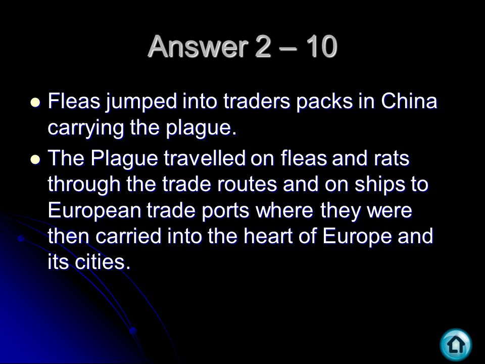 Answer 2 – 10 Fleas jumped into traders packs in China carrying the plague.