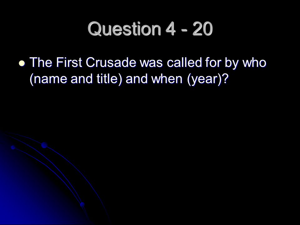 Question The First Crusade was called for by who (name and title) and when (year).