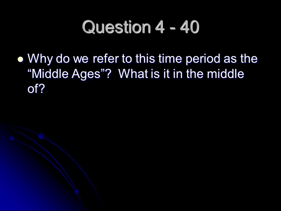 Question Why do we refer to this time period as the Middle Ages .