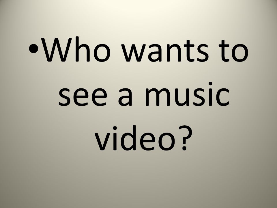 Who wants to see a music video