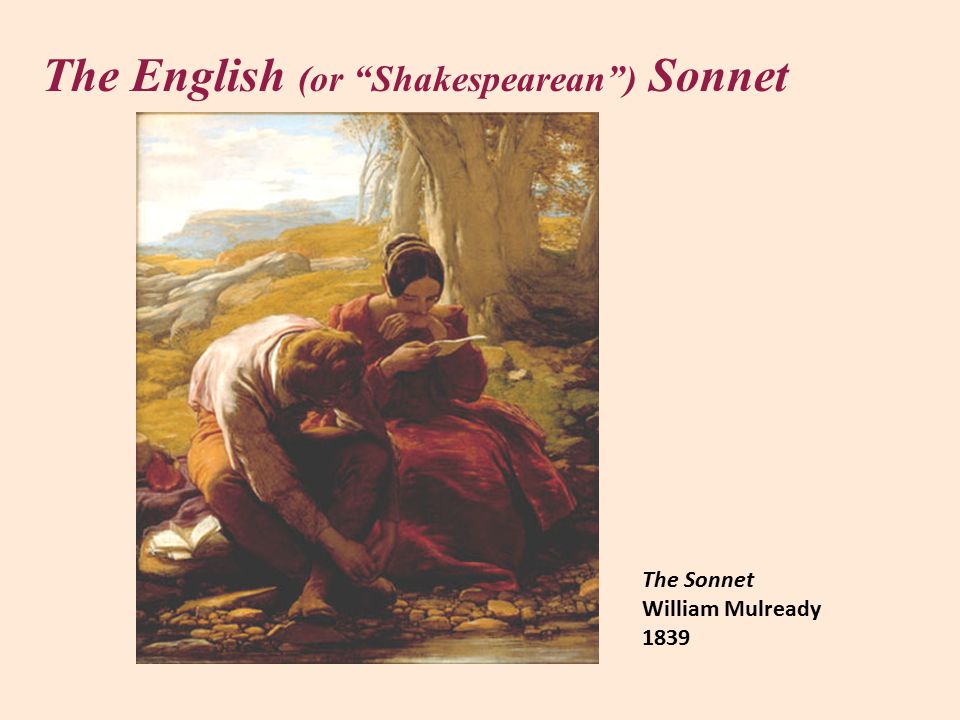 The English (or Shakespearean ) Sonnet The Sonnet William Mulready 1839