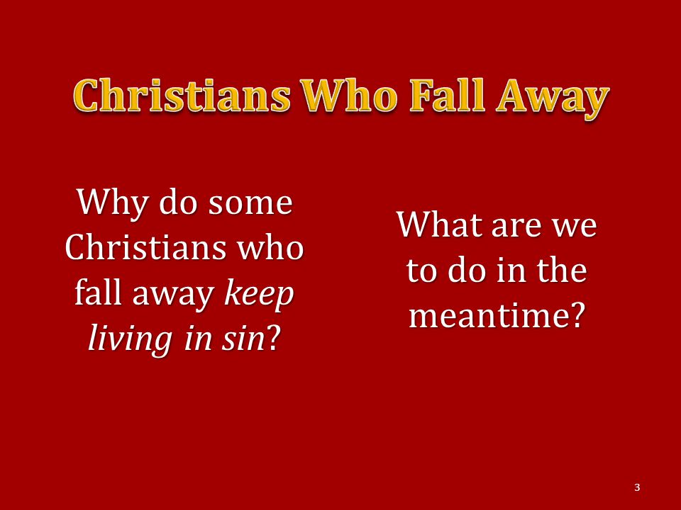 Why do some Christians who fall away keep living in sin What are we to do in the meantime 3