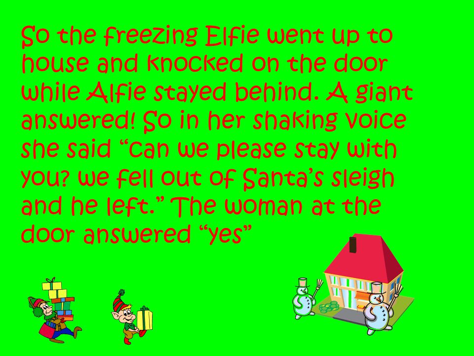 So the freezing Elfie went up to house and knocked on the door while Alfie stayed behind.