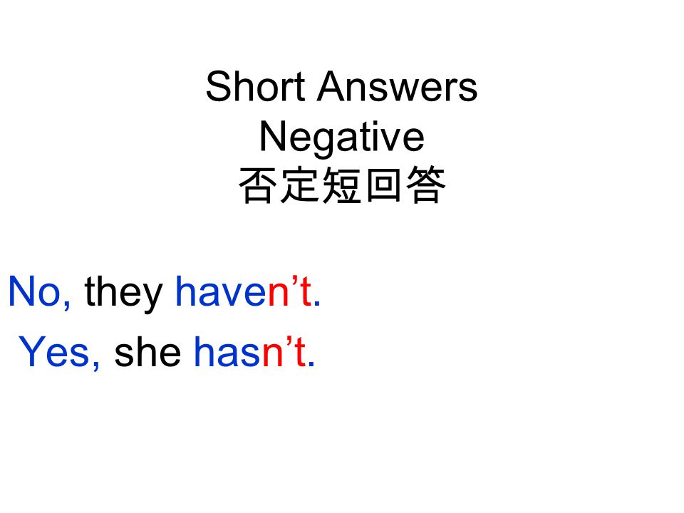 Short Answers Negative 否定短回答 No, they haven’t. Yes, she hasn’t.