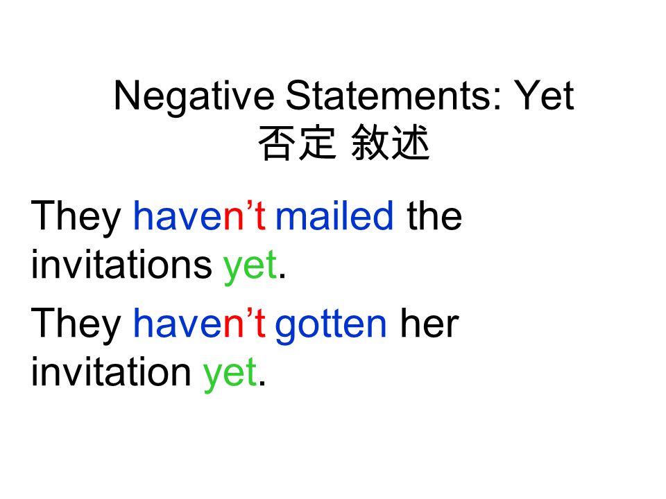 Negative Statements: Yet 否定 敘述 They haven’t mailed the invitations yet.